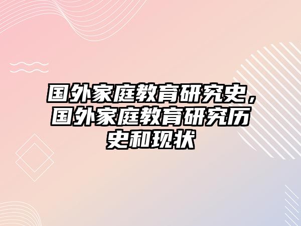 國外家庭教育研究史，國外家庭教育研究歷史和現(xiàn)狀