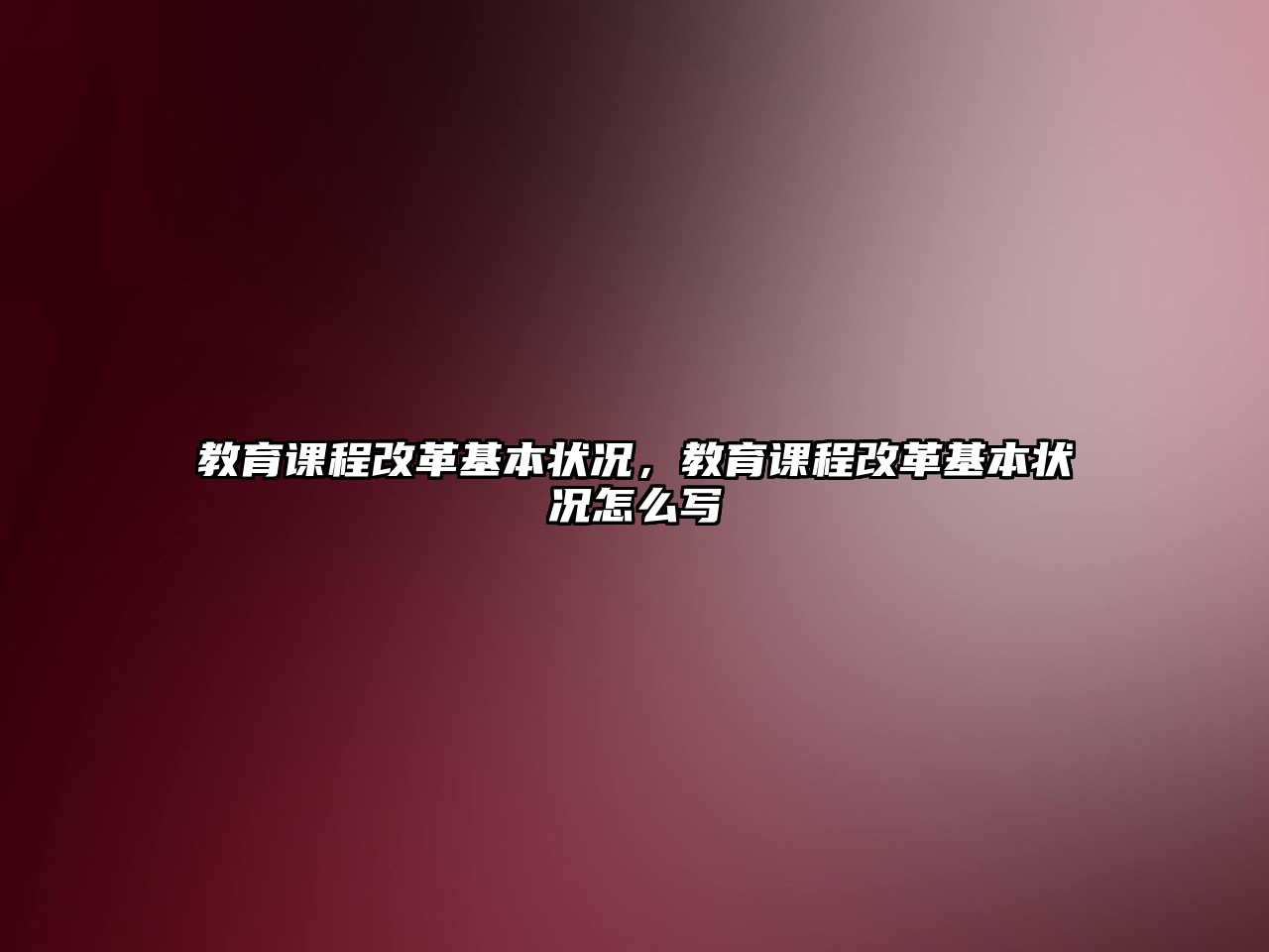 教育課程改革基本狀況，教育課程改革基本狀況怎么寫