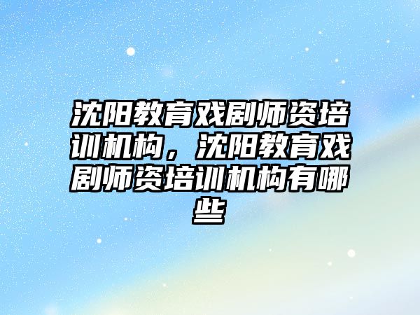 沈陽教育戲劇師資培訓機構，沈陽教育戲劇師資培訓機構有哪些