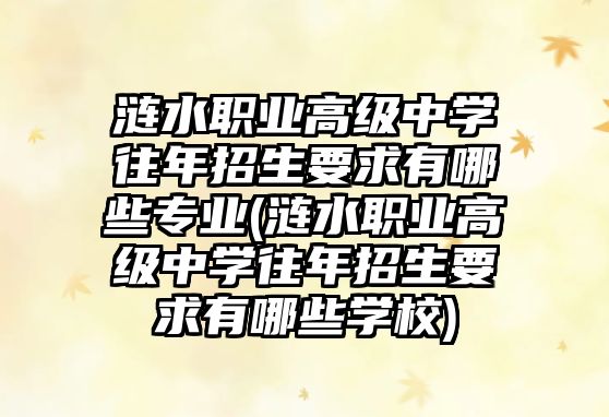 漣水職業(yè)高級中學(xué)往年招生要求有哪些專業(yè)(漣水職業(yè)高級中學(xué)往年招生要求有哪些學(xué)校)