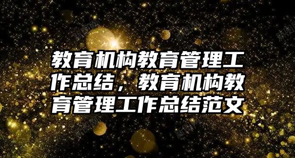 教育機構教育管理工作總結，教育機構教育管理工作總結范文