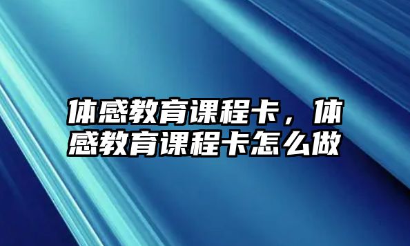 體感教育課程卡，體感教育課程卡怎么做