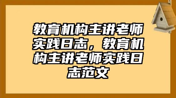 教育機構主講老師實踐日志，教育機構主講老師實踐日志范文