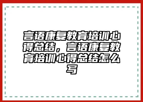 言語康復(fù)教育培訓(xùn)心得總結(jié)，言語康復(fù)教育培訓(xùn)心得總結(jié)怎么寫