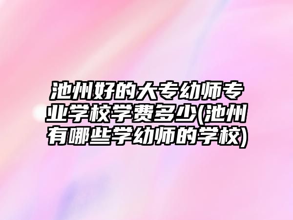 池州好的大專幼師專業(yè)學(xué)校學(xué)費(fèi)多少(池州有哪些學(xué)幼師的學(xué)校)