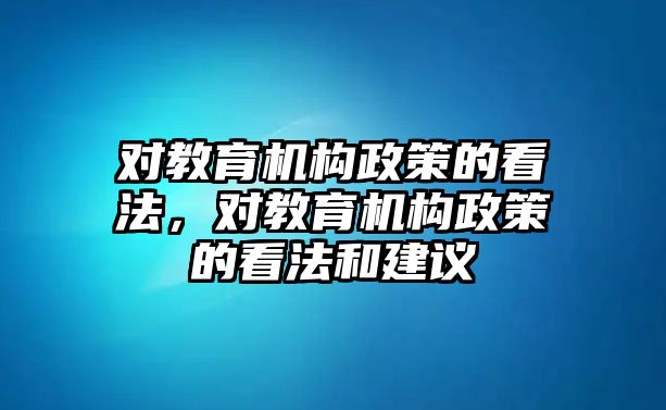 對教育機構(gòu)政策的看法，對教育機構(gòu)政策的看法和建議