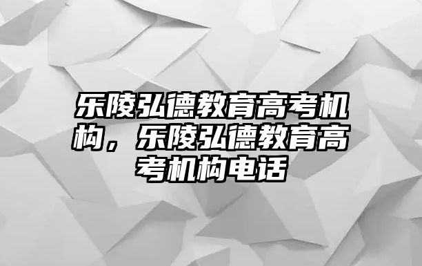 樂陵弘德教育高考機(jī)構(gòu)，樂陵弘德教育高考機(jī)構(gòu)電話