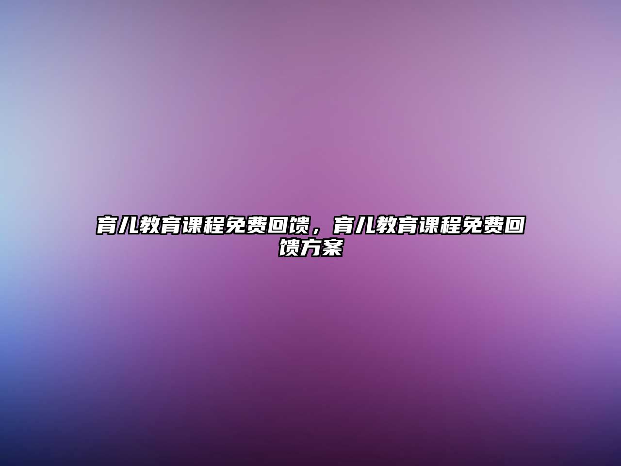 育兒教育課程免費(fèi)回饋，育兒教育課程免費(fèi)回饋方案