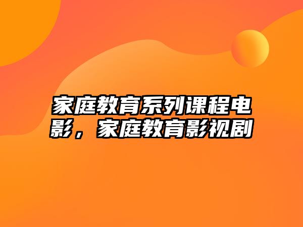 家庭教育系列課程電影，家庭教育影視劇