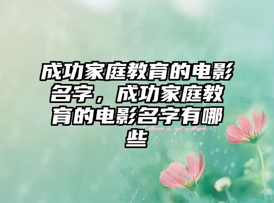 成功家庭教育的電影名字，成功家庭教育的電影名字有哪些