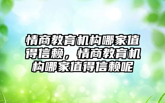 情商教育機(jī)構(gòu)哪家值得信賴，情商教育機(jī)構(gòu)哪家值得信賴呢