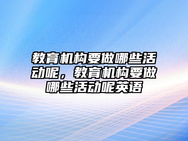 教育機構(gòu)要做哪些活動呢，教育機構(gòu)要做哪些活動呢英語