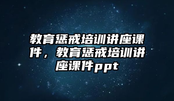 教育懲戒培訓(xùn)講座課件，教育懲戒培訓(xùn)講座課件ppt