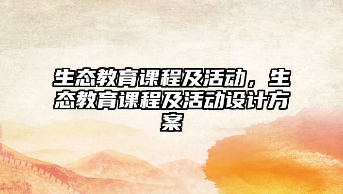 生態(tài)教育課程及活動，生態(tài)教育課程及活動設(shè)計方案