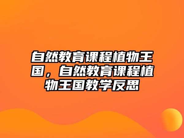 自然教育課程植物王國(guó)，自然教育課程植物王國(guó)教學(xué)反思