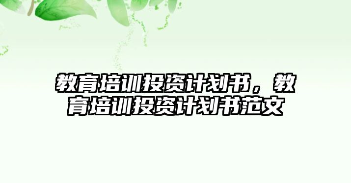 教育培訓投資計劃書，教育培訓投資計劃書范文