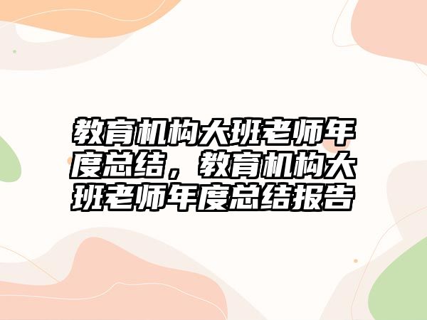 教育機構大班老師年度總結，教育機構大班老師年度總結報告