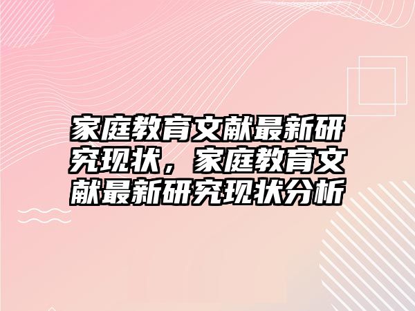 家庭教育文獻(xiàn)最新研究現(xiàn)狀，家庭教育文獻(xiàn)最新研究現(xiàn)狀分析