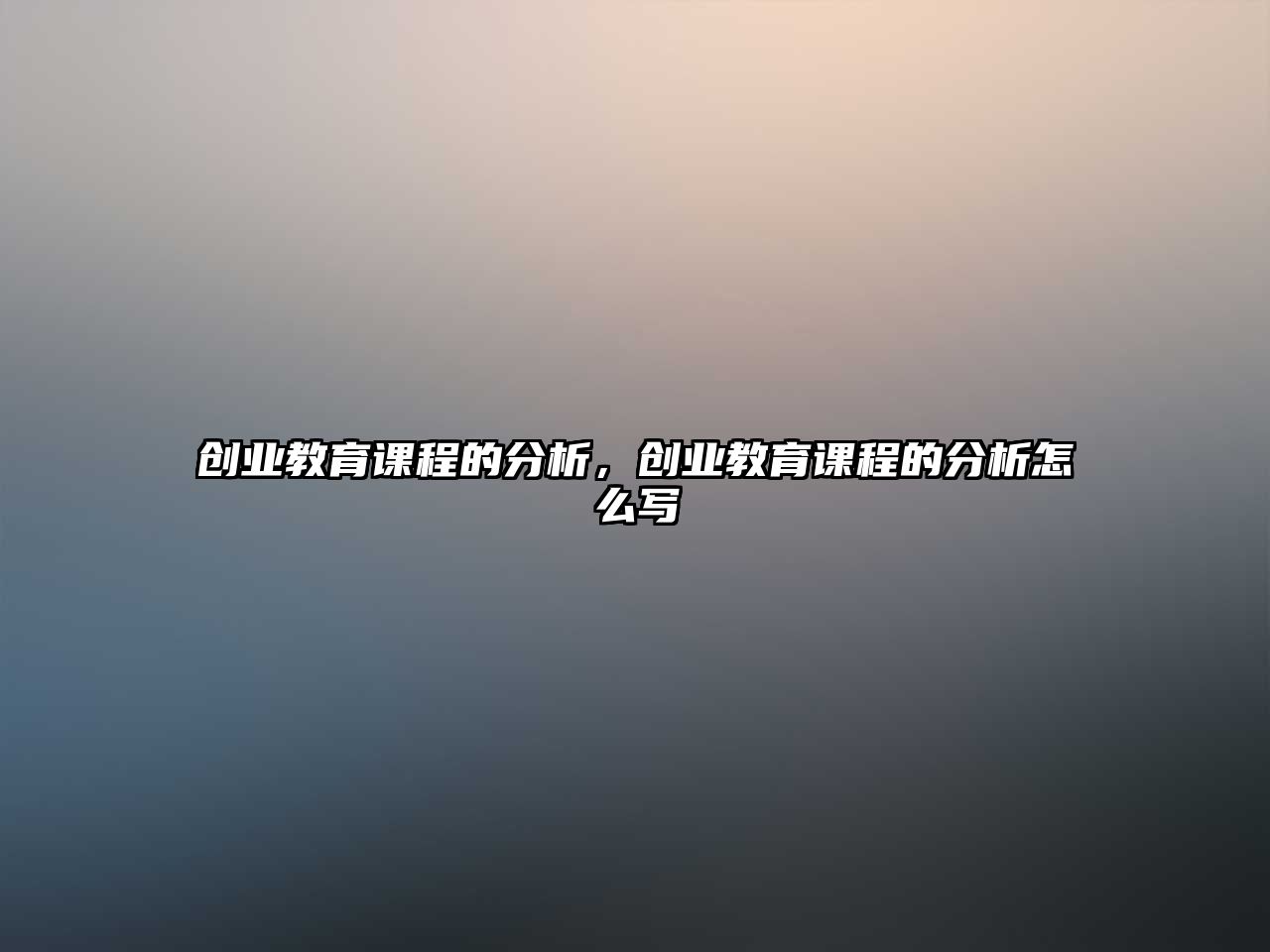 創(chuàng)業(yè)教育課程的分析，創(chuàng)業(yè)教育課程的分析怎么寫