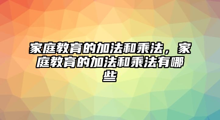 家庭教育的加法和乘法，家庭教育的加法和乘法有哪些