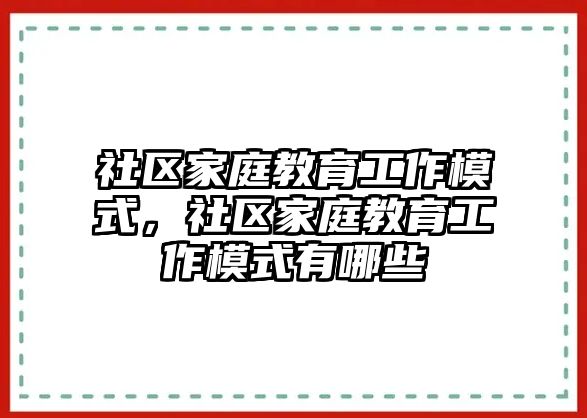 社區(qū)家庭教育工作模式，社區(qū)家庭教育工作模式有哪些