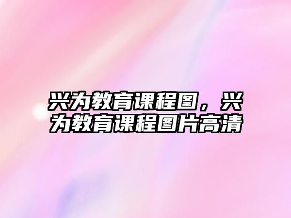 興為教育課程圖，興為教育課程圖片高清