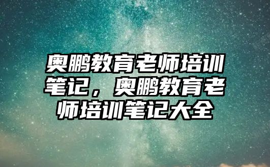 奧鵬教育老師培訓筆記，奧鵬教育老師培訓筆記大全