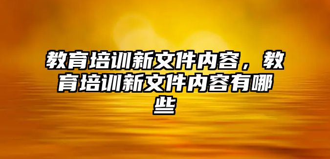 教育培訓(xùn)新文件內(nèi)容，教育培訓(xùn)新文件內(nèi)容有哪些