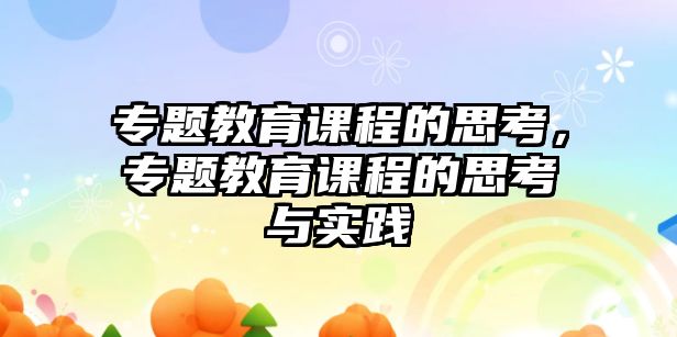 專題教育課程的思考，專題教育課程的思考與實(shí)踐