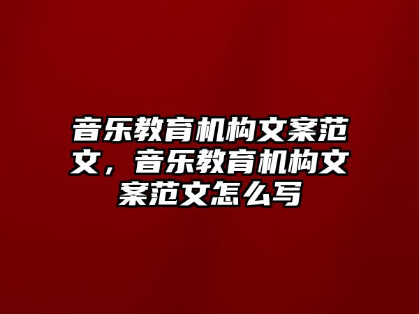 音樂教育機(jī)構(gòu)文案范文，音樂教育機(jī)構(gòu)文案范文怎么寫