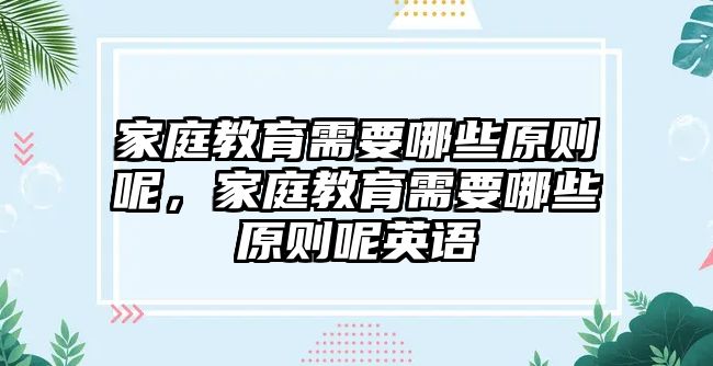 家庭教育需要哪些原則呢，家庭教育需要哪些原則呢英語