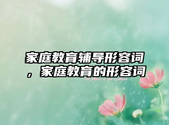 家庭教育輔導(dǎo)形容詞，家庭教育的形容詞