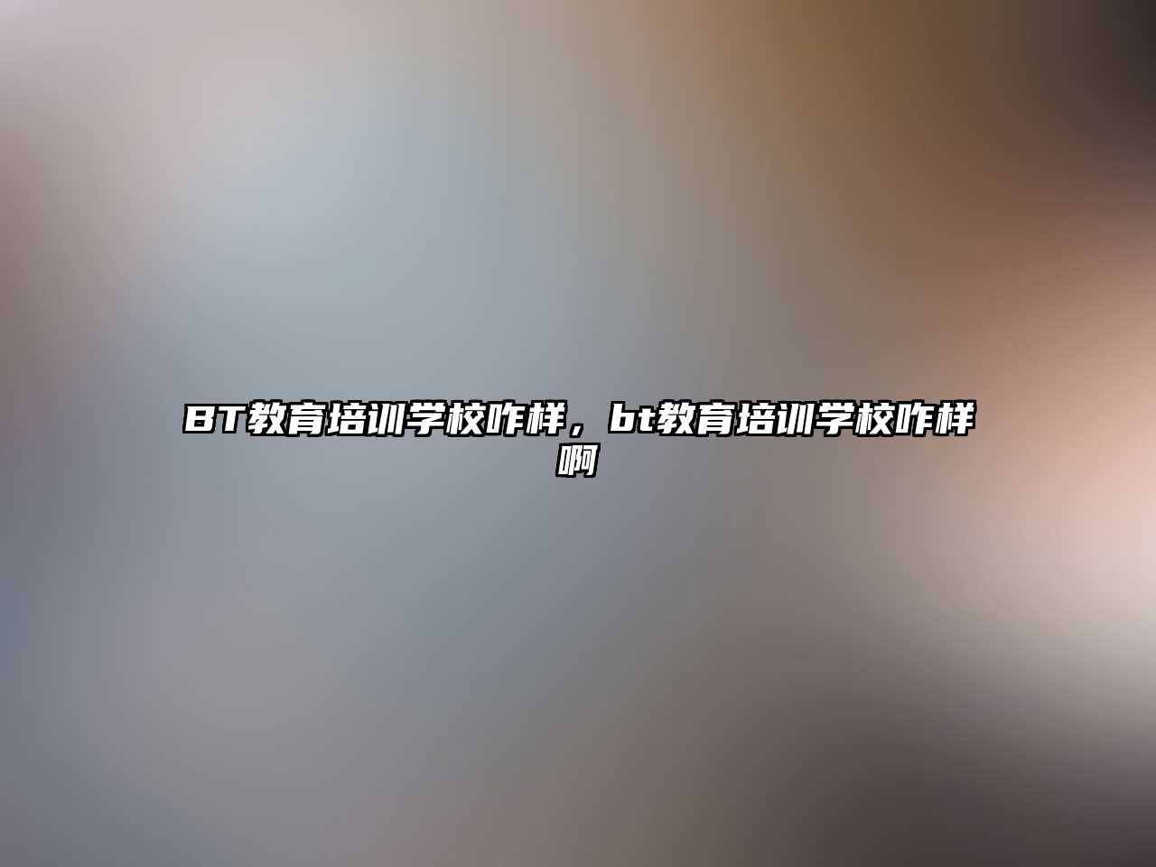 BT教育培訓學校咋樣，bt教育培訓學校咋樣啊