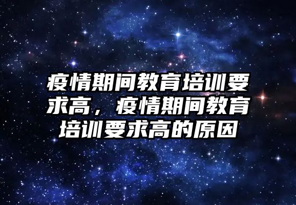 疫情期間教育培訓(xùn)要求高，疫情期間教育培訓(xùn)要求高的原因