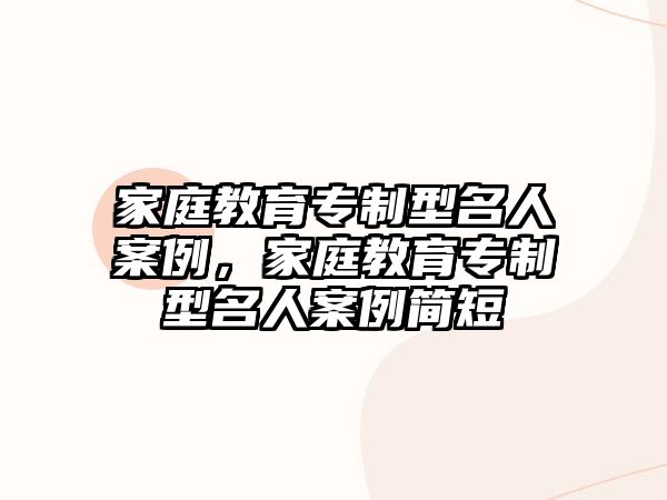 家庭教育專制型名人案例，家庭教育專制型名人案例簡短