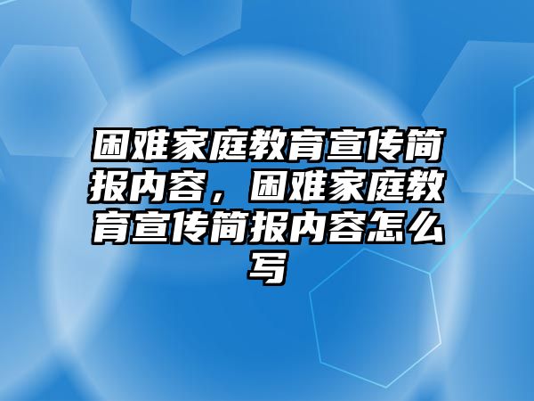 困難家庭教育宣傳簡(jiǎn)報(bào)內(nèi)容，困難家庭教育宣傳簡(jiǎn)報(bào)內(nèi)容怎么寫