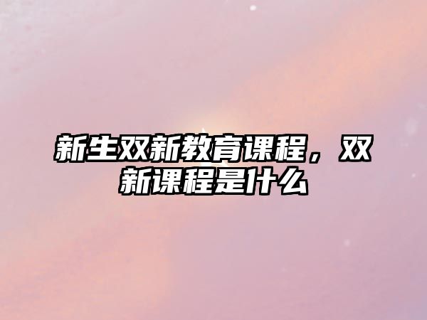 新生雙新教育課程，雙新課程是什么