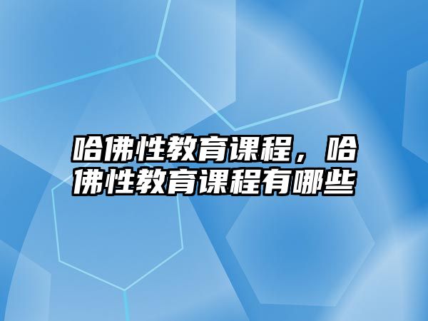 哈佛性教育課程，哈佛性教育課程有哪些