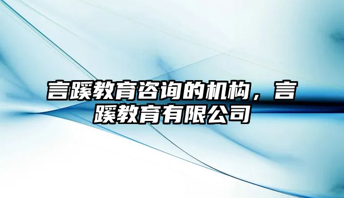 言蹊教育咨詢的機(jī)構(gòu)，言蹊教育有限公司