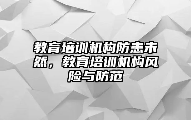 教育培訓(xùn)機(jī)構(gòu)防患未然，教育培訓(xùn)機(jī)構(gòu)風(fēng)險(xiǎn)與防范