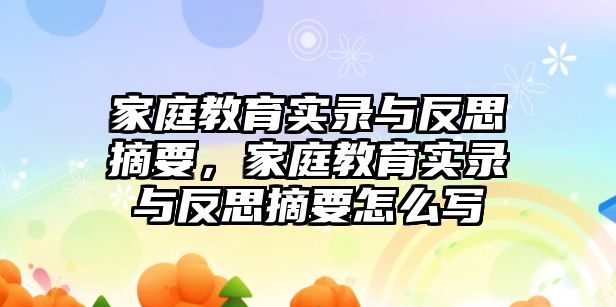 家庭教育實(shí)錄與反思摘要，家庭教育實(shí)錄與反思摘要怎么寫(xiě)