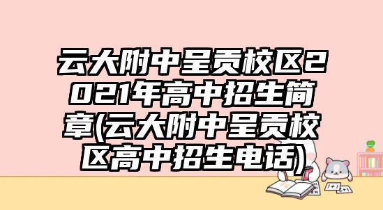 云大附中呈貢校區(qū)2021年高中招生簡(jiǎn)章(云大附中呈貢校區(qū)高中招生電話)