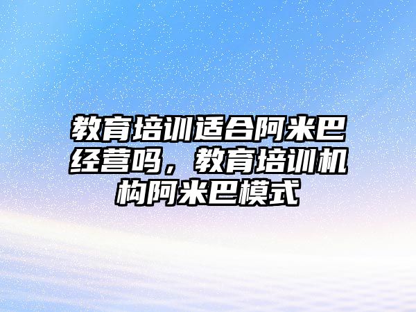 教育培訓(xùn)適合阿米巴經(jīng)營(yíng)嗎，教育培訓(xùn)機(jī)構(gòu)阿米巴模式