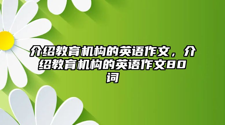 介紹教育機(jī)構(gòu)的英語(yǔ)作文，介紹教育機(jī)構(gòu)的英語(yǔ)作文80詞