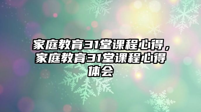 家庭教育31堂課程心得，家庭教育31堂課程心得體會