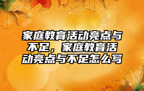 家庭教育活動亮點與不足，家庭教育活動亮點與不足怎么寫