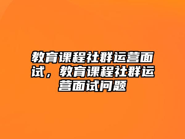 教育課程社群運營面試，教育課程社群運營面試問題