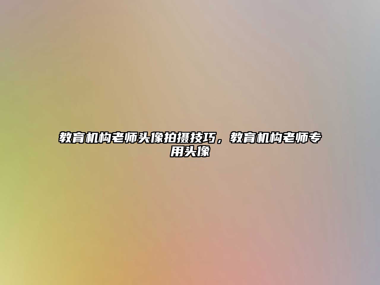 教育機構(gòu)老師頭像拍攝技巧，教育機構(gòu)老師專用頭像