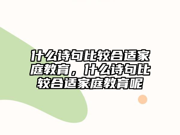 什么詩句比較合適家庭教育，什么詩句比較合適家庭教育呢