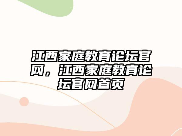 江西家庭教育論壇官網(wǎng)，江西家庭教育論壇官網(wǎng)首頁(yè)